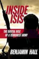 Benjamin Hall - Inside ISIS: The Brutal Rise of a Terrorist Army - 9781455590575 - V9781455590575