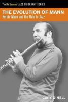 Cary Ginell - The Evolution of Mann: Herbie Mann and the Flute in Jazz (Hal Leonard Jazz Biography) - 9781458419811 - V9781458419811