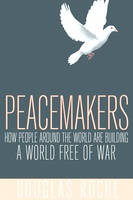 Douglas Roche - Peacemakers: How People Around the World are Building a World Free of War - 9781459406230 - V9781459406230