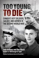 John Boileau - Too Young to Die: Canada´S Boy Soldiers, Sailors and Airmen in the Second World War - 9781459411722 - V9781459411722