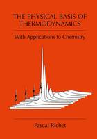 Pascal Richet - The Physical Basis of Thermodynamics: With Applications to Chemistry - 9781461354550 - V9781461354550