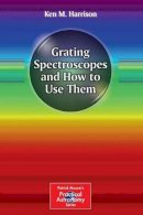 Ken M. Harrison - Grating Spectroscopes and How to Use Them - 9781461413967 - V9781461413967