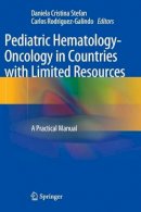 Daniela Cristina Stefan (Ed.) - Pediatric Hematology-Oncology in Countries with Limited Resources: A Practical Manual - 9781461438908 - V9781461438908
