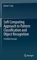 Kumar S. Ray - Soft Computing Approach to Pattern Classification and Object Recognition: A Unified Concept - 9781461453475 - V9781461453475