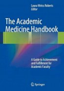 . Ed(S): Roberts, Laura Weiss, Md, Ma - The Academic Medicine Handbook. A Guide to Achievement and Fulfillment for Academic Faculty.  - 9781461456926 - V9781461456926