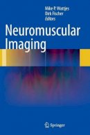 Mike P. Wattjes (Ed.) - Neuromuscular Imaging - 9781461465515 - V9781461465515