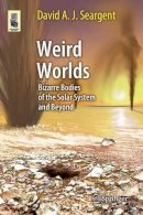 David A. J. Seargent - Weird Worlds: Bizarre Bodies of the Solar System and Beyond - 9781461470632 - V9781461470632