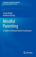 Susan Bogels - Mindful Parenting: A Guide for Mental Health Practitioners - 9781461474050 - V9781461474050