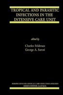 . Ed(S): Feldman, Charles; Sarosi, George A. - Tropical and Parasitic Infections in the Intensive Care Unit - 9781461498469 - V9781461498469