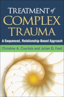 Christine A. Courtois - Treatment of Complex Trauma: A Sequenced, Relationship-Based Approach - 9781462506583 - V9781462506583
