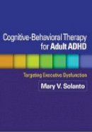 Mary V. Solanto - Cognitive-Behavioral Therapy for Adult ADHD: Targeting Executive Dysfunction - 9781462509638 - V9781462509638