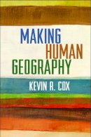 Kevin R. Cox - Making Human Geography - 9781462512898 - V9781462512898