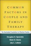 Douglas H. Sprenkle - Common Factors in Couple and Family Therapy: The Overlooked Foundation for Effective Practice - 9781462514533 - V9781462514533