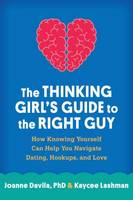 Joanne Davila - The Thinking Girl´s Guide to the Right Guy: How Knowing Yourself Can Help You Navigate Dating, Hookups, and Love - 9781462516957 - V9781462516957