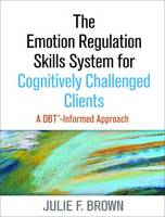 Julie F. Brown - The Emotion Regulation Skills System for Cognitively Challenged Clients: A DBT (R)-Informed Approach - 9781462519286 - V9781462519286