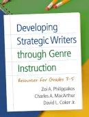 Zoi A. Philippakos - Developing Strategic Writers through Genre Instruction: Resources for Grades 3-5 - 9781462520329 - V9781462520329
