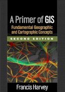 Francis Harvey - A Primer of GIS: Fundamental Geographic and Cartographic Concepts - 9781462522170 - V9781462522170