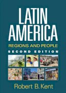 Robert B. Kent - Latin America: Regions and People - 9781462525508 - V9781462525508