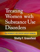 Shelly F. Greenfield - Treating Women with Substance Use Disorders: The Women´s Recovery Group Manual - 9781462525768 - V9781462525768