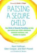 Kent Hoffman - Raising a Secure Child: How Circle of Security Parenting Can Help You Nurture Your Child´s Attachment, Emotional Resilience, and Freedom to Explore - 9781462528134 - V9781462528134