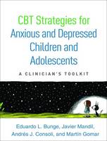 Eduardo Bunge - CBT Strategies for Anxious and Depressed Children and Adolescents: A Clinician´s Toolkit - 9781462528998 - V9781462528998