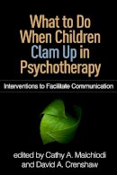 Cathy A. Malchiodi (Ed.) - What to Do When Children Clam Up in Psychotherapy: Interventions to Facilitate Communication - 9781462530434 - V9781462530434