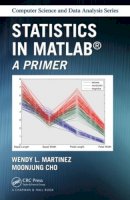 Cho, Moonjung, Martinez, Wendy L. - Statistics in MATLAB: A Primer (Chapman & Hall/CRC Computer Science & Data Analysis) - 9781466596566 - V9781466596566