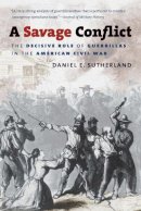 Daniel E. Sutherland - A Savage Conflict: The Decisive Role of Guerrillas in the American Civil War (Civil War America) - 9781469606880 - V9781469606880