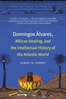James H. Sweet - Domingos Álvares, African Healing, and the Intellectual History of the Atlantic World - 9781469609751 - V9781469609751