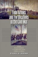 Earl J. Hess - Field Armies and Fortifications in the Civil War: The Eastern Campaigns, 1861-1864 - 9781469609935 - V9781469609935