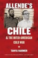 Tanya Harmer - Allende´s Chile and the Inter-American Cold War - 9781469613901 - V9781469613901