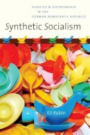 Eli Rubin - Synthetic Socialism: Plastics and Dictatorship in the German Democratic Republic - 9781469615103 - V9781469615103