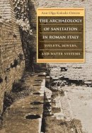 Koloski-Ostrow, Ann Olga - The Archaeology of Sanitation in Roman Italy: Toilets, Sewers, and Water Systems (Studies in the History of Greece and Rome) - 9781469621289 - V9781469621289