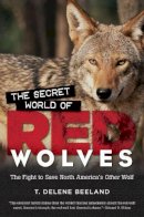 T. Delene Beeland - The Secret World of Red Wolves: The Fight to Save North America´s Other Wolf - 9781469626543 - V9781469626543
