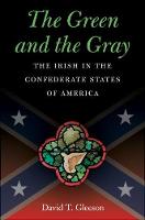 David T. Gleeson - The Green and the Gray: The Irish in the Confederate States of America - 9781469627243 - V9781469627243