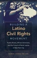 Sonia Song-Ha Lee - Building a Latino Civil Rights Movement: Puerto Ricans, African Americans, and the Pursuit of Racial Justice in New York City - 9781469629803 - V9781469629803
