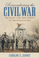 Caroline E. Janney - Remembering the Civil War: Reunion and the Limits of Reconciliation - 9781469629896 - V9781469629896