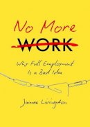 James Livingston - No More Work: Why Full Employment Is a Bad Idea - 9781469630656 - V9781469630656