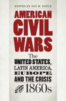 Don H. Doyle (Ed.) - American Civil Wars: The United States, Latin America, Europe, and the Crisis of the 1860s - 9781469631097 - V9781469631097