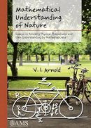 Arnold, V. I. - Mathematical Understanding of Nature: Essays on Amazing Physical Phenomena and Their Understanding by Mathematicians - 9781470417017 - V9781470417017