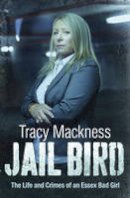 Tracy Mackness - Jail Bird - The Life and Crimes of an Essex Bad Girl - 9781471100901 - V9781471100901