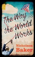 Nicholson Baker - The Way the World Works - 9781471102660 - 9781471102660