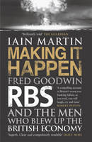 Iain Martin - Making It Happen: Fred Goodwin, RBS and the men who blew up the British economy - 9781471113550 - V9781471113550