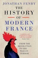 Jonathan Fenby - The History of Modern France: From the Revolution to the War with Terror - 9781471129308 - V9781471129308