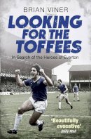 Brian Viner - Looking for the Toffees: In Search of the Heroes of Everton - 9781471131714 - V9781471131714