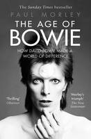 Paul Morley - The Age of Bowie: How David Bowie Made a World of Difference - 9781471148118 - V9781471148118
