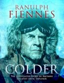 Ranulph Fiennes - Colder: The Illustrated Story of Britain´s Greatest Polar Explorer - 9781471153556 - 9781471153556
