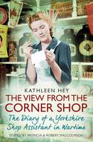 Kathleen Hey - The View from the Corner Shop: The Diary of a Yorkshire Shop Assistant in Wartime - 9781471154010 - V9781471154010