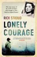 Rick Stroud - Lonely Courage: The True Story of the SOE Heroines Who Fought to Free Nazi-Occupied France - 9781471155659 - 9781471155659