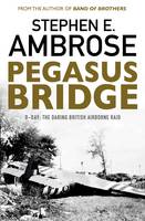 Stephen E. Ambrose - Pegasus Bridge: D-Day: The Daring British Airborne Raid - 9781471158315 - 9781471158315
